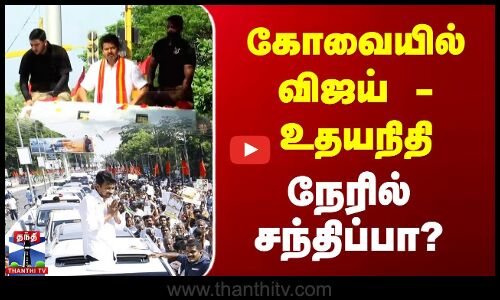 கோவையில் விஜய் - உதயநிதி நேரில் சந்திப்பா?