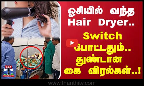 ஓசியில் வந்த Hair Dryer..Switch போட்டதும்.. துண்டான கை விரல்கள்..!