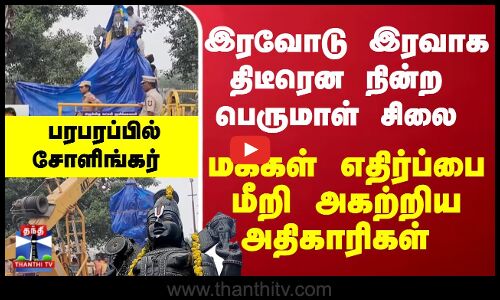 இரவோடு இரவாக... திடீரென நின்ற பெருமாள் சிலை...  அகற்றிய அதிகாரிகள் - பரபரப்பில் சோளிங்கர்