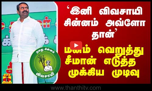 `இனி கரும்பு விவசாயி சின்னம் அவ்ளோ தான் - கடும் விரக்தியில் சீமான் எடுத்த முக்கிய முடிவு
