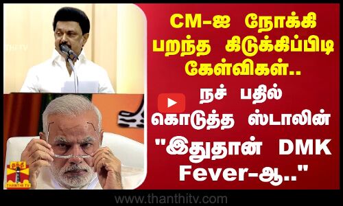 CM-ஐ நோக்கி பறந்த கிடுக்குப்பிடி கேள்விகள்.. நச் பதில் கொடுத்த ஸ்டாலின் இதுதான் DMK Fever-ஆ..