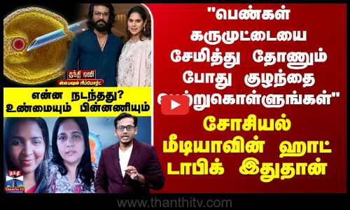 பெண்கள் கருமுட்டையை சேமித்து தோணும் போது குழந்தை பெற்றுகொள்ளுங்கள்-சோசியல் மீடியாவின் ஹாட் டாபிக்