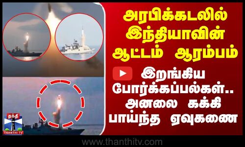 அரபிக்கடலில் இறங்கிய இந்திய போர்க்கப்பல்கள்.. அனலை கக்கி பாய்ந்த ஏவுகணை