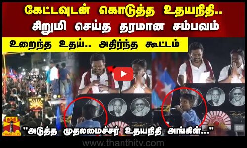 கேட்டவுடன் கொடுத்த உதயநிதி..சிறுமி செய்த தரமான சம்பவம்..உறைந்த உதய்.. அதிர்ந்த கூட்டம்