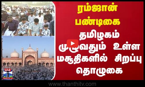 ரம்ஜான் பண்டிகை - தமிழகம் முழுவதும் உள்ள மசூதிகளில் சிறப்பு தொழுகை