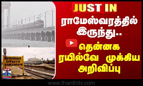 Justin | cycloneditwah | ராமேஸ்வரத்தில் இருந்து.. தென்னக ரயில்வே முக்கிய அறிவிப்பு
