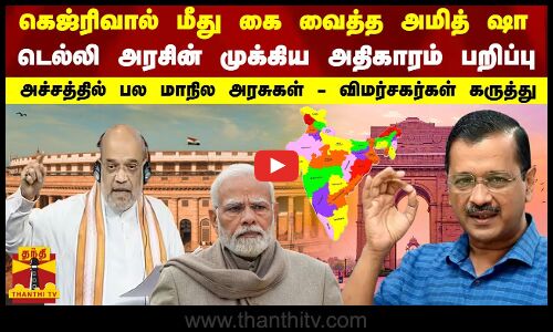 கெஜ்ரிவால் மீது கை வைத்த அமித் ஷா.. டெல்லி அரசின் முக்கிய அதிகாரம் பறிப்பு -