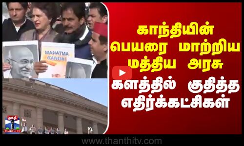 காந்தியின் பெயரை மாற்றிய மத்திய அரசு களத்தில்  குதித்த எதிர்க்கட்சிகள்