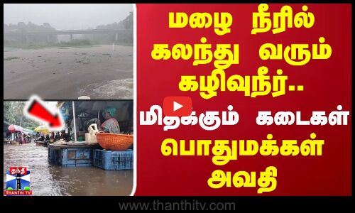 Rain | Rainyday | Flood | மழை நீரில் கலந்து வரும் கழிவுநீர்.. மிதக்கும் கடைகள்.. பொதுமக்கள் அவதி