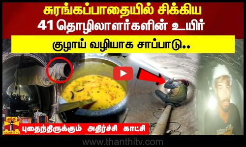 சுரங்கப்பாதையில் சிக்கிய 41 தொழிலாளர்களின் முதல் வீடியோ.. குழாய் வழியாக சாப்பாடு..