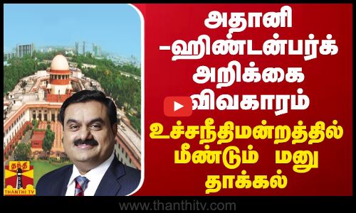 அதானி -ஹிண்டன்பர்க் அறிக்கை விவகாரம்.. உச்சநீதிமன்றத்தில் மீண்டும் மனு தாக்கல்