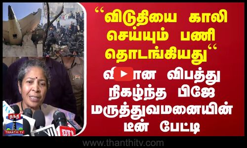 “விடுதியை காலி செய்யும் பணி தொடங்கியது“ விமான விபத்து நிகழ்ந்த பிஜே மருத்துவமனையின் டீன் பேட்டி