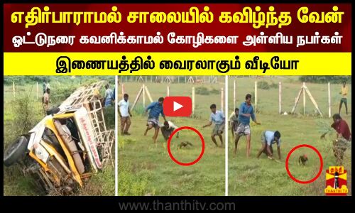 எதிர்பாராமல் சாலையில் கவிழ்ந்த வேன்.. ஓட்டுநரை கவனிக்காமல் கோழிகளை அள்ளிய நபர்கள்