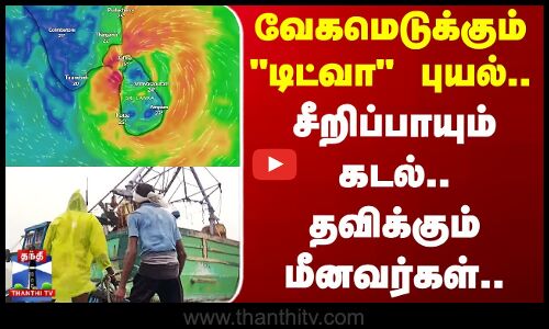 Cyclone Ditwah | வேகமெடுக்கும் டிட்வா புயல்.. சீறிப்பாயும் கடல்.. தவிக்கும் மீனவர்கள்..