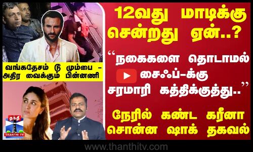 ``நகைகளை தொடாமல் சைஃப்-க்கு சரமாரி கத்திக்குத்து..  - வங்கதேசம் டூ மும்பை - அதிர வைக்கும் பின்னணி