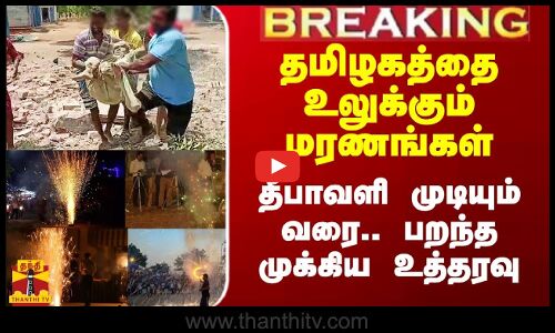 தமிழகத்தை உலுக்கும் பட்டாசு மரணங்கள்.. தீபாவளி முடியும் வரை.. பறந்த முக்கிய உத்தரவு