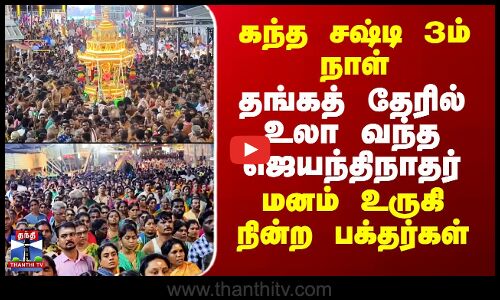 கந்த சஷ்டி 3ம் நாள்-தங்கத் தேரில் உலா வந்த சுவாமி.. பார்த்து மனம் உருகி வேண்டிய பக்தர்கள்