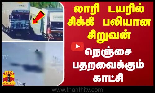 லாரி டயரில் சிக்கி பலியான சிறுவன் - நெஞ்சை பதறவைக்கும் காட்சி