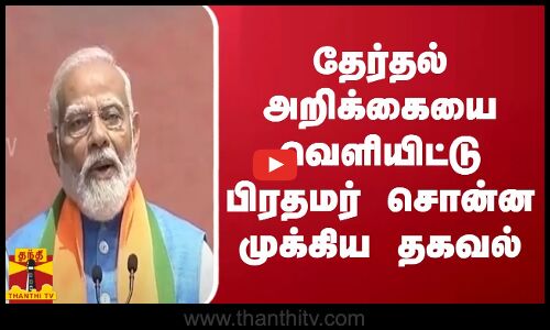 தேர்தல் அறிக்கையை வெளியிட்டு பிரதமர் சொன்ன முக்கிய தகவல்