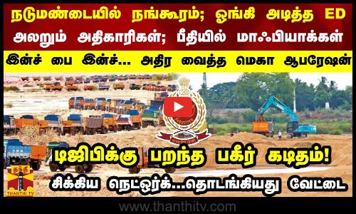 நடுமண்டையில் நங்கூரம் அடித்த  ED... பீதியில் மாஃபியாக்கள் -சிக்கிய நெட்ஒர்க்...தொடங்கியது வேட்டை