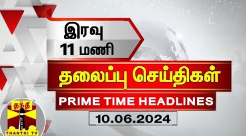 இரவு 11 மணி தலைப்புச் செய்திகள் (10-06-2024) | 11PM Headlines | Thanthi TV | Today headlines