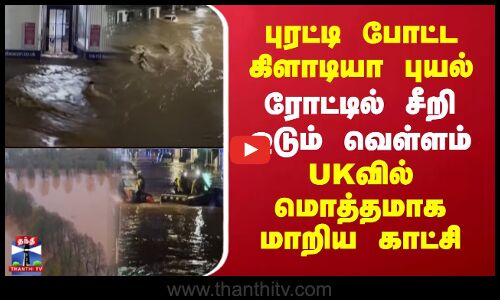 ரட்டி போட்ட கிளாடியா புயல்.. ரோட்டில் சீறி ஓடும் வெள்ளம் -UKவில் மொத்தமாக மாறிய காட்சி