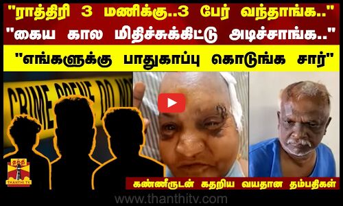 ராத்திரி 3 மணிக்கு..3 பேர் வந்தாங்க.. கைய கால மிதிச்சுக்கிட்டு அடிச்சாங்க..