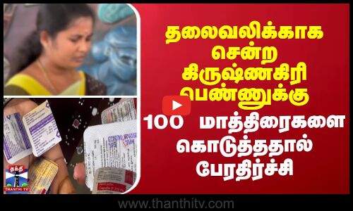 Krishnagiri woman issue || தலைவலிக்காக சென்ற பெண்ணுக்கு 100 மாத்திரைகளை கொடுத்ததால் பேரதிர்ச்சி