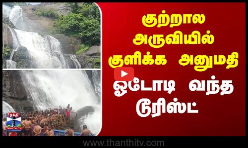 குற்றால அருவியில் குளிக்க அனுமதி - ஓடோடி வந்த டூரிஸ்ட்