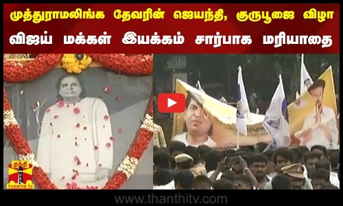 முத்துராமலிங்க தேவரின் ஜெயந்தி , குருபூஜை விழா - விஜய் மக்கள் இயக்கம் சார்பாக மரியாதை