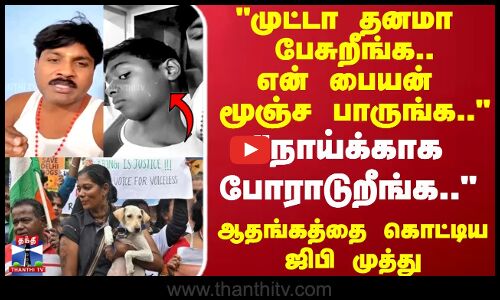 என் பையன் மூஞ்ச பாருங்க.. நாய்க்காக போராடுறீங்க..ஆதங்கத்தை கொட்டிய ஜிபி முத்து