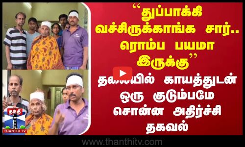 ``துப்பாக்கி வச்சிருக்காங்க சார்.. ரொம்ப பயமா இருக்கு - தலையில் காயத்துடன் சொன்ன அதிர்ச்சி தகவல்