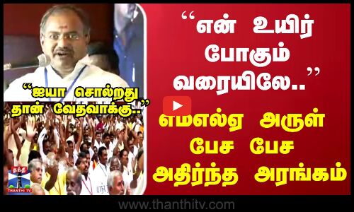 ``என் உயிர் போகும் வரையிலே.. பாமக எம்எல்ஏ அருள் பேச பேச அதிர்ந்த அரங்கம்