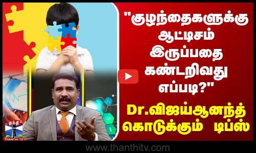 குழந்தைகளுக்கு ஆட்டிசம் இருப்பதை கண்டறிவது எப்படி? - டாக்டர் விஜய் ஆனந்த் விளக்கம்