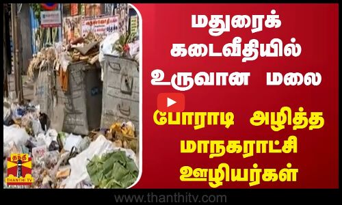 மதுரைக் கடைவீதியில் உருவான மலை  - போராடி அழித்த மாநகராட்சி ஊழியர்கள்
