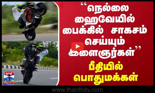 ``நெல்லை ஹைவேயில் பைக்கில் சாகசம் செய்யும் இளைஞர்கள் - பீதியில் பொதுமக்கள்