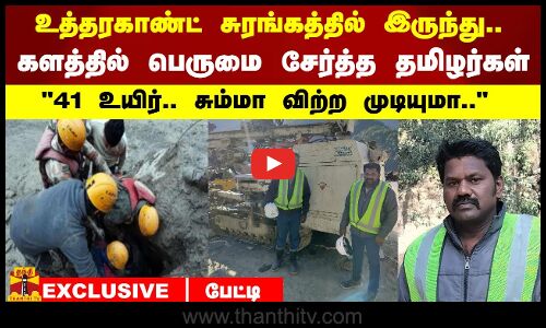 உத்ரகாண்ட் சுரங்க விபத்தில் மீட்பு பணியில் ஈடுபட்ட தமிழகத்தில், சேலம் பகுதியை சேர்ந்த, போர்மேன் சந்திரன் தந்தி தொலைக்காட்சிக்கு பிரத்யேக பேட்டி