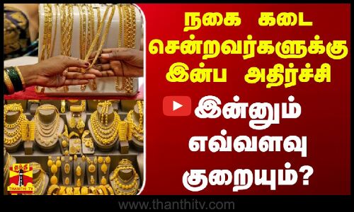 நகை கடை சென்றவர்களுக்கு இன்ப அதிர்ச்சி - இன்னும் எவ்வளவு குறையும்?