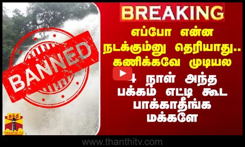 எப்போ என்ன நடக்கும்னு தெரியாது.. கணிக்கவே முடியல.. 4 நாள் அந்த பக்கம் எட்டி கூட பாக்காதீங்க..