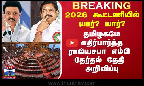 தமிழகமே எதிர்பார்த்த ராஜ்யசபா எம்பி தேர்தல் தேதி அறிவிப்பு