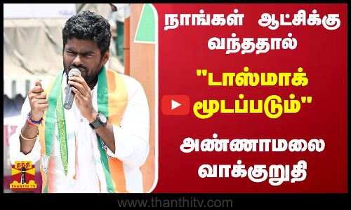 நாங்கள் ஆட்சிக்கு வந்ததால் - டாஸ்மாக் மூடப்படும் - அண்ணாமலை வாக்குறுதி