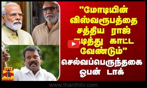 மோடியின் விஸ்வரூபத்தை சத்திய ராஜ் நடித்து காட்ட வேண்டும் - செல்வப்பெருந்தகை ஓபன் டாக்