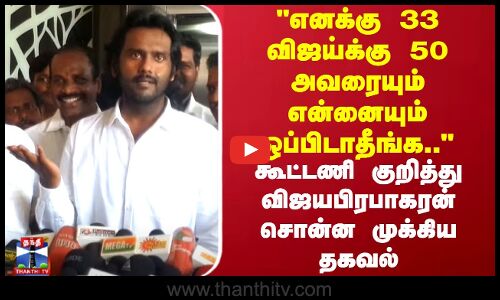 எனக்கு 33 விஜய்க்கு 50 அவரையும் என்னையும் ஒப்பிடாதீங்க.. விஜயபிரபாகரன் சொன்ன முக்கிய தகவல்