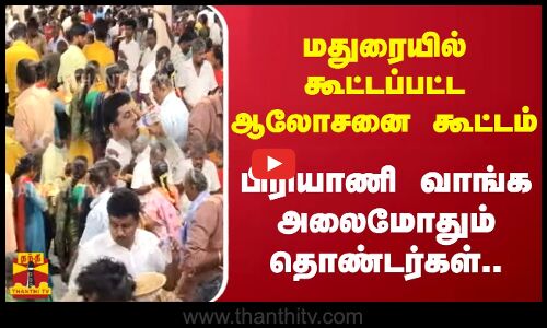 மதுரையில் கூட்டப்பட்ட ஆலோசனை கூட்டம்.. பிரியாணி வாங்க அலைமோதும் தொண்டர்கள்..