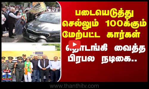 படையெடுத்து செல்லும் 100க்கும் மேற்பட்ட கார்கள் - தொடங்கி வைத்த பிரபல நடிகை..