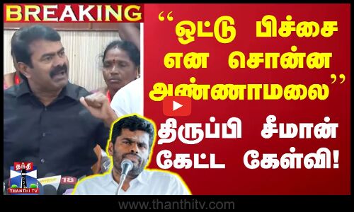 🔴LIVE : ``ஒட்டு பிச்சை என சொன்ன அண்ணாமலை - திருப்பி சீமான் கேட்ட கேள்வி