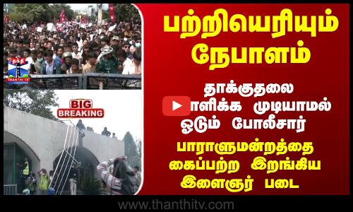 பற்றியெரியும் நேபாளம் - தாக்குதலை சமாளிக்க முடியாமல் ஓடும் போலீசார் - பாராளுமன்றத்தை கைப்பற்ற இறங்கிய இளைஞர் படை