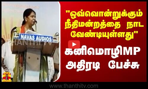 ஒவ்வொன்றுக்கும் நீதிமன்றத்தை நாட வேண்டியுள்ளது - கனிமொழி எம்.பி அதிரடி பேச்சு