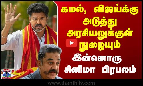 கமல், விஜய்க்கு அடுத்து அரசியலுக்குள் நுழையும் இன்னொரு சினிமா பிரபலம்