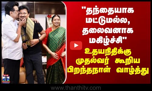 CM MK Stalin தந்தையாக மட்டுமல்ல, தலைவனாக மகிழ்ச்சி- உதயநிதிக்கு முதல்வர் கூறிய பிறந்தநாள் வாழ்த்து